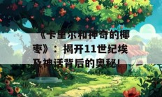  《卡里尔和神奇的椰枣》：揭开11世纪埃及神话背后的奥秘！